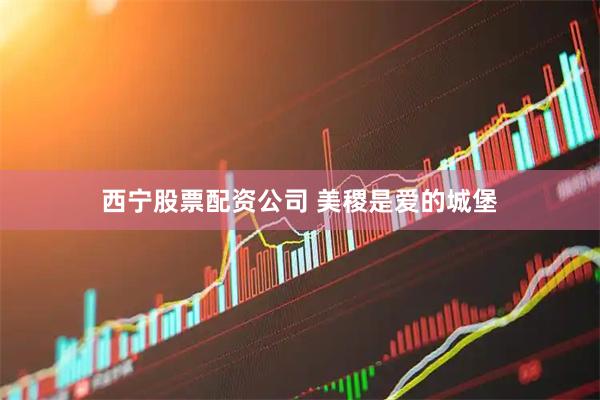 西宁股票配资公司 美稷是爱的城堡