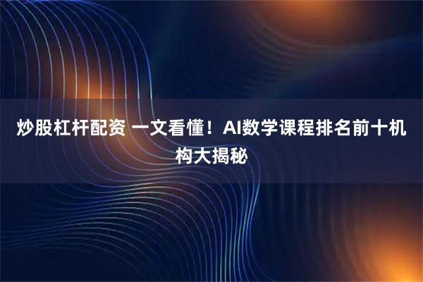 炒股杠杆配资 一文看懂！AI数学课程排名前十机构大揭秘