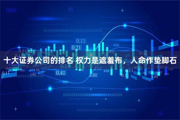 十大证券公司的排名 权力是遮羞布，人命作垫脚石
